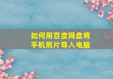 如何用百度网盘将手机照片导入电脑