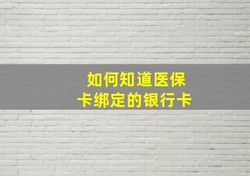 如何知道医保卡绑定的银行卡