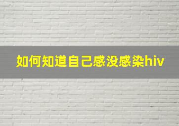 如何知道自己感没感染hiv