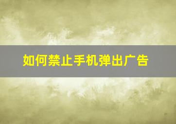 如何禁止手机弹出广告