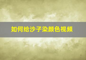 如何给沙子染颜色视频