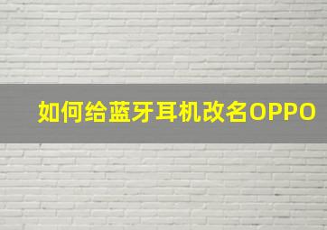 如何给蓝牙耳机改名OPPO