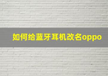 如何给蓝牙耳机改名oppo