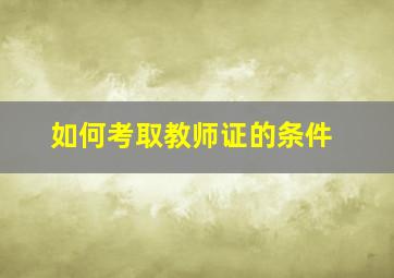 如何考取教师证的条件