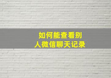 如何能查看别人微信聊天记录