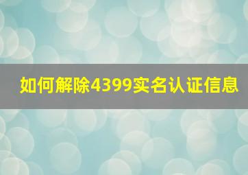 如何解除4399实名认证信息