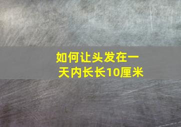 如何让头发在一天内长长10厘米