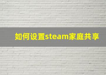 如何设置steam家庭共享