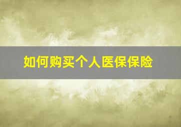 如何购买个人医保保险