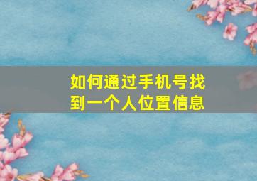 如何通过手机号找到一个人位置信息