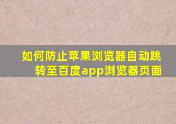 如何防止苹果浏览器自动跳转至百度app浏览器页面