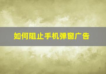 如何阻止手机弹窗广告