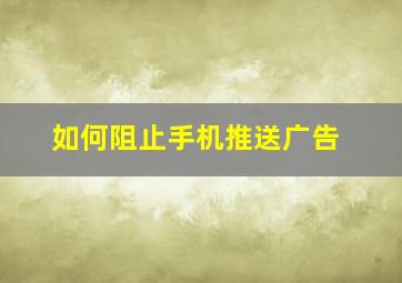 如何阻止手机推送广告