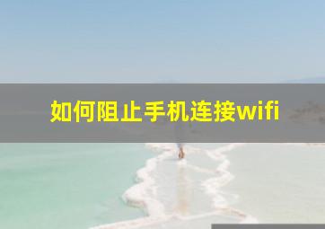 如何阻止手机连接wifi