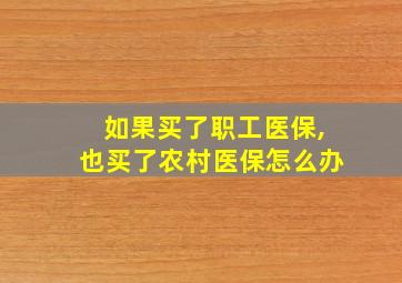 如果买了职工医保,也买了农村医保怎么办