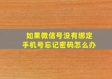 如果微信号没有绑定手机号忘记密码怎么办