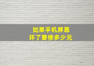 如果手机屏幕坏了要修多少元