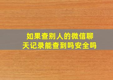 如果查别人的微信聊天记录能查到吗安全吗