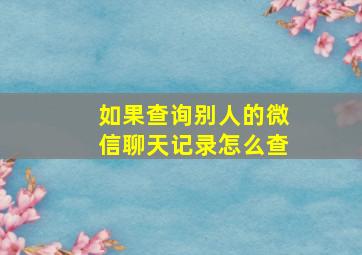 如果查询别人的微信聊天记录怎么查