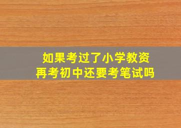 如果考过了小学教资再考初中还要考笔试吗