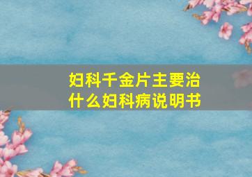 妇科千金片主要治什么妇科病说明书