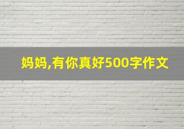 妈妈,有你真好500字作文