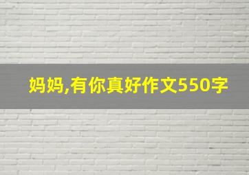 妈妈,有你真好作文550字