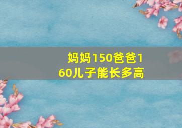 妈妈150爸爸160儿子能长多高