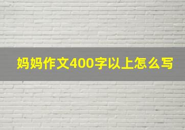 妈妈作文400字以上怎么写