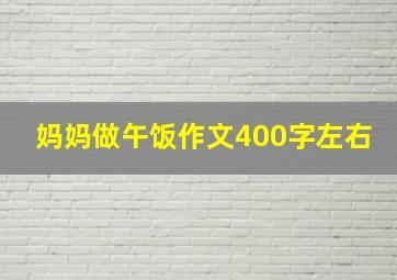 妈妈做午饭作文400字左右