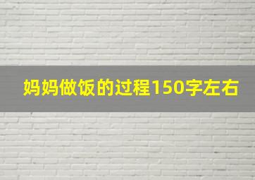 妈妈做饭的过程150字左右