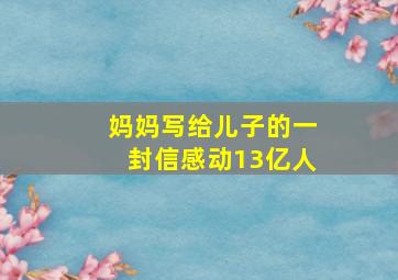 妈妈写给儿子的一封信感动13亿人