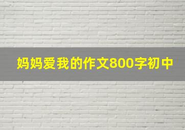 妈妈爱我的作文800字初中