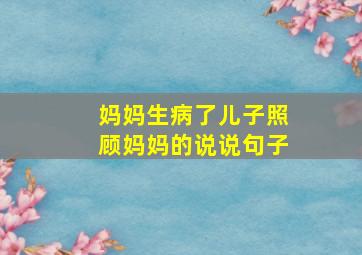 妈妈生病了儿子照顾妈妈的说说句子