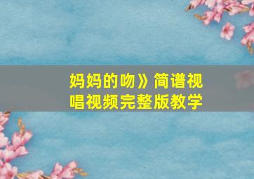 妈妈的吻》简谱视唱视频完整版教学