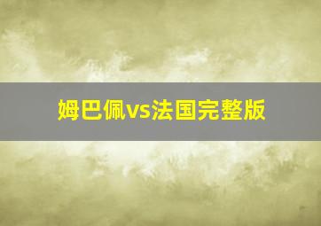 姆巴佩vs法国完整版