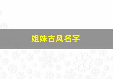 姐妹古风名字