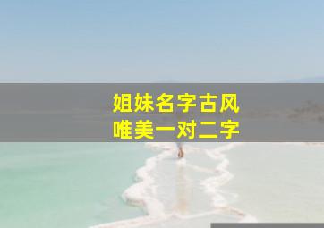 姐妹名字古风唯美一对二字