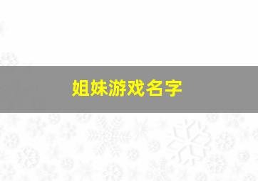 姐妹游戏名字