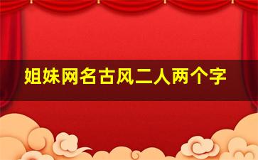 姐妹网名古风二人两个字