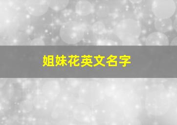 姐妹花英文名字