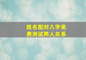 姓名配对八字免费测试两人关系