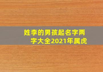 姓李的男孩起名字两字大全2021年属虎