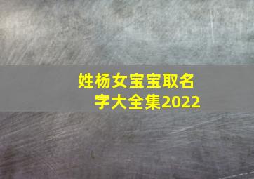 姓杨女宝宝取名字大全集2022