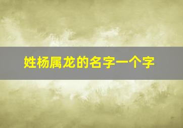 姓杨属龙的名字一个字