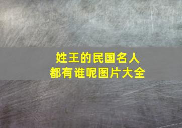 姓王的民国名人都有谁呢图片大全