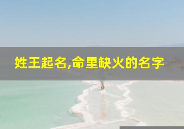 姓王起名,命里缺火的名字