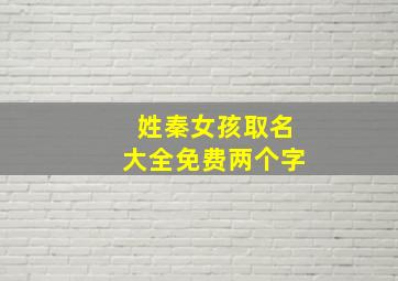 姓秦女孩取名大全免费两个字