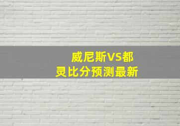 威尼斯VS都灵比分预测最新