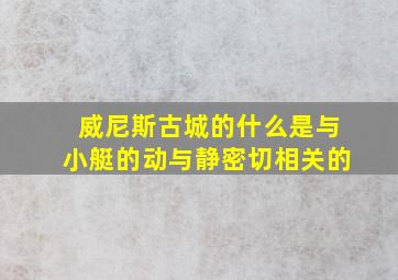 威尼斯古城的什么是与小艇的动与静密切相关的